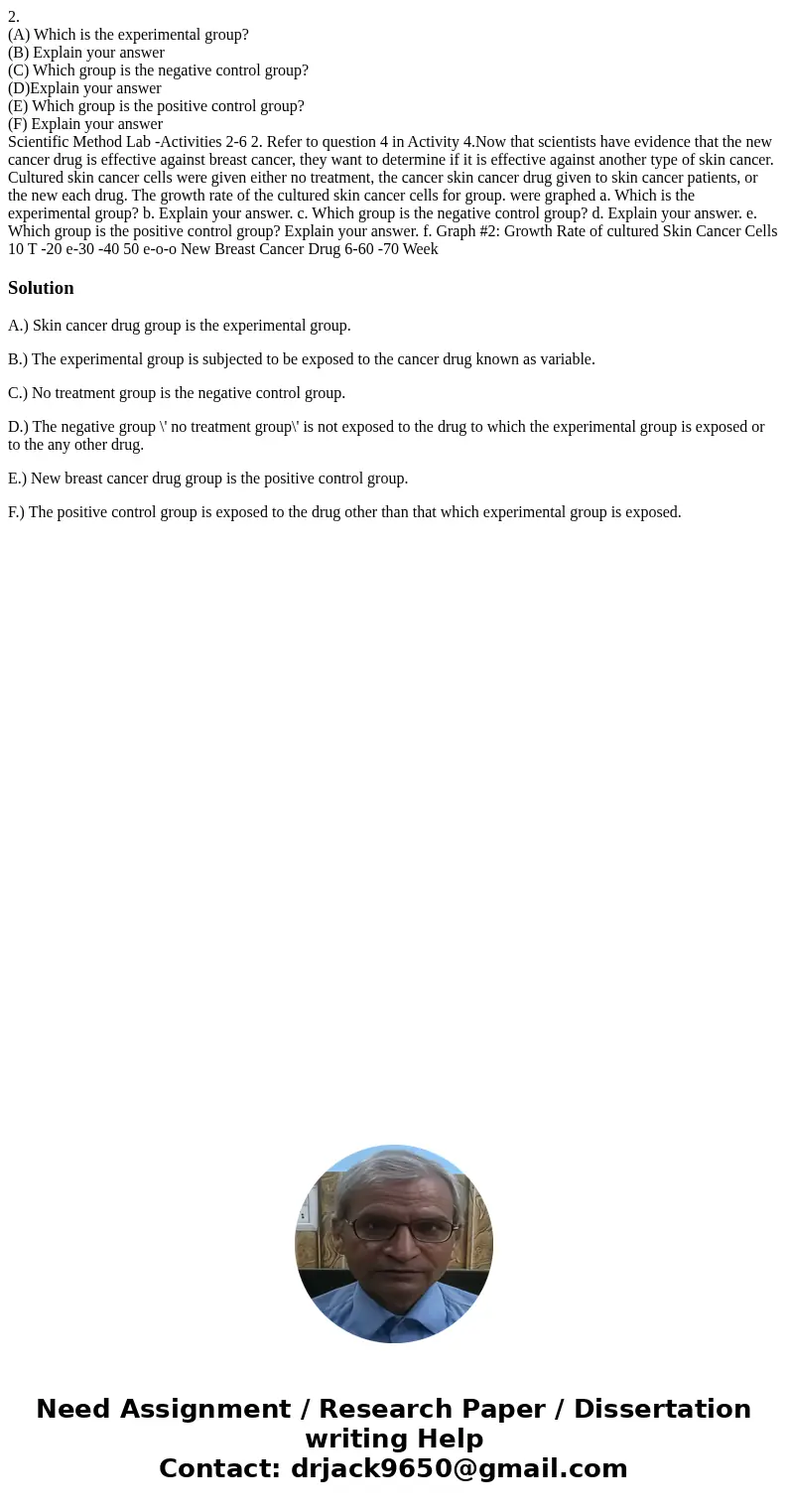 2. (A) Which is the experimental group? (B) Explain your answer (C) Which group is the negative control group? (D)Explain your answer (E) Which group is the pos 2. (A) Which is the experimental group? (B) Explain your answer (C) Which group is the negative control group? (D)Explain your answer (E) Which group is the pos