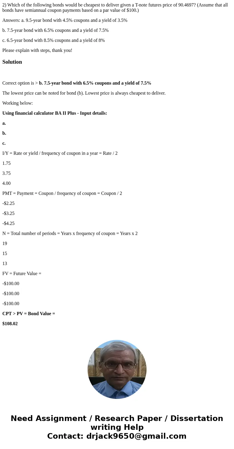 2) Which of the following bonds would be cheapest to deliver given a T-note futures price of 90.4697? (Assume that all bonds have semiannual coupon payments bas 2) Which of the following bonds would be cheapest to deliver given a T-note futures price of 90.4697? (Assume that all bonds have semiannual coupon payments bas