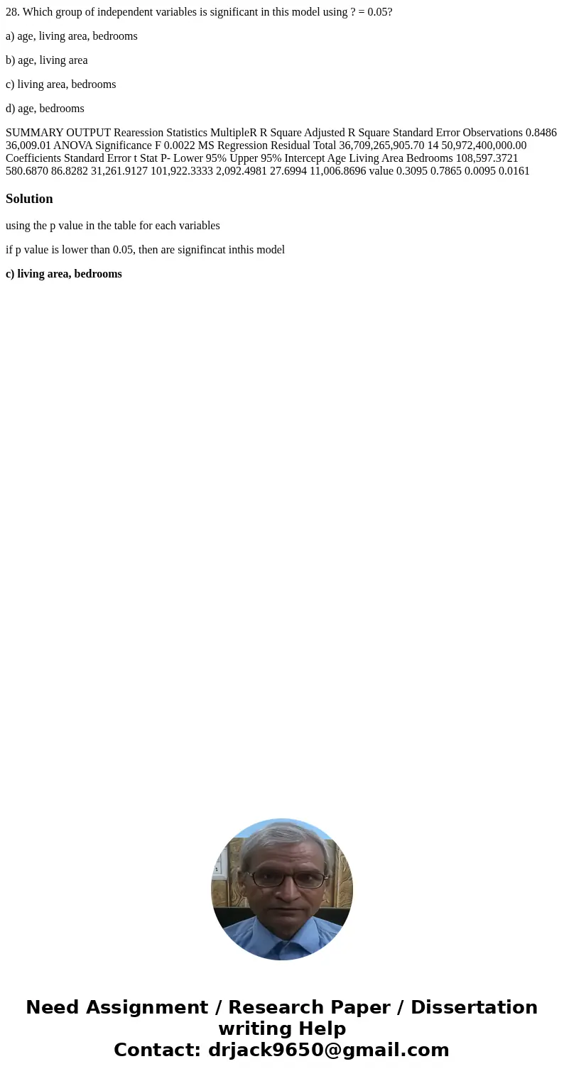 28. Which group of independent variables is significant in this model using ? = 0.05? a) age, living area, bedrooms b) age, living area c) living area, bedrooms 28. Which group of independent variables is significant in this model using ? = 0.05? a) age, living area, bedrooms b) age, living area c) living area, bedrooms