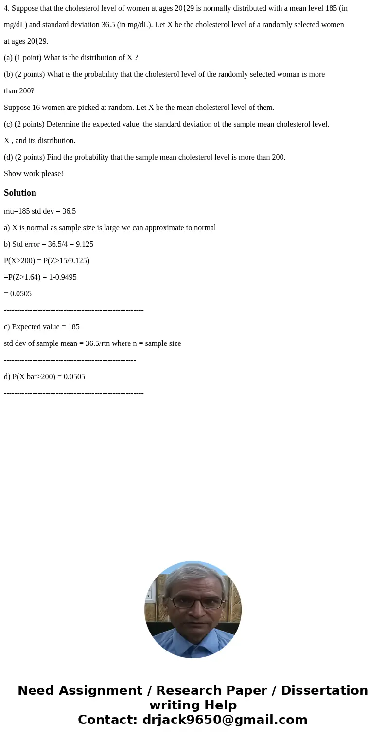 4. Suppose that the cholesterol level of women at ages 20{29 is normally distributed with a mean level 185 (in mg/dL) and standard deviation 36.5 (in mg/dL). Le 4. Suppose that the cholesterol level of women at ages 20{29 is normally distributed with a mean level 185 (in mg/dL) and standard deviation 36.5 (in mg/dL). Le