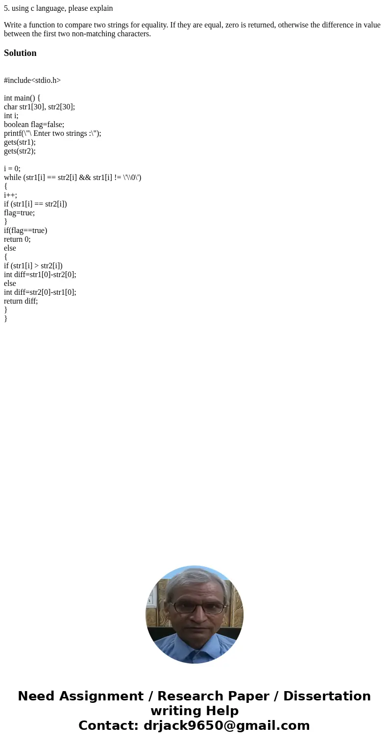 5. using c language, please explain Write a function to compare two strings for equality. If they are equal, zero is returned, otherwise the difference in value 5. using c language, please explain Write a function to compare two strings for equality. If they are equal, zero is returned, otherwise the difference in value