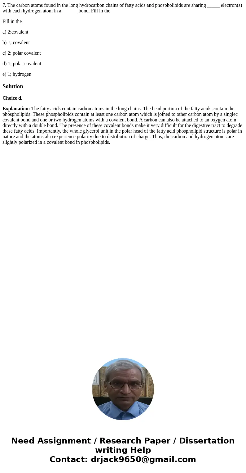 7. The carbon atoms found in the long hydrocarbon chains of fatty acids and phospholipids are sharing _____ electron(s) with each hydrogen atom in a ______ bond