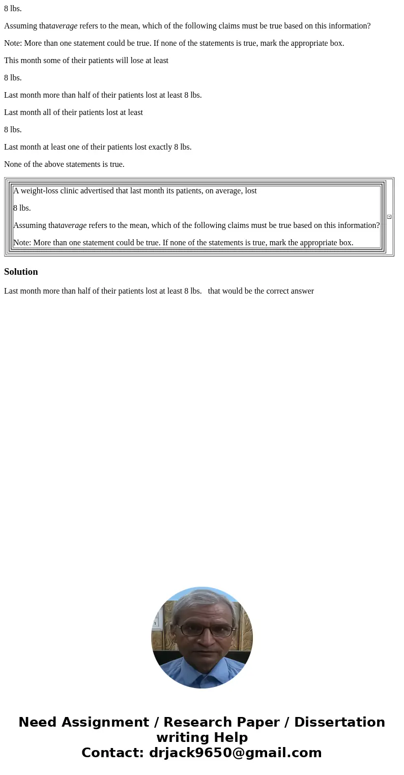8 lbs. Assuming thataverage refers to the mean, which of the following claims must be true based on this information? Note: More than one statement could be tru