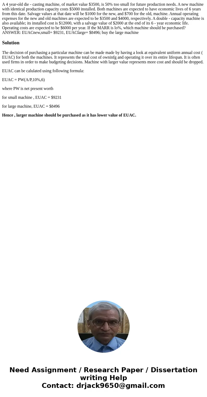 A 4 year-old die - casting machine, of market value $3500, is 50% too small for future production needs. A new machine with identical production capacity costs  A 4 year-old die - casting machine, of market value $3500, is 50% too small for future production needs. A new machine with identical production capacity costs