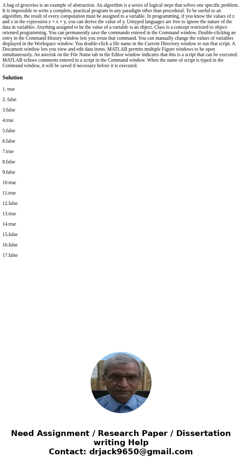  A bag of groceries is an example of abstraction. An algorithm is a series of logical steps that solves one specific problem. It is impossible to write a comple
