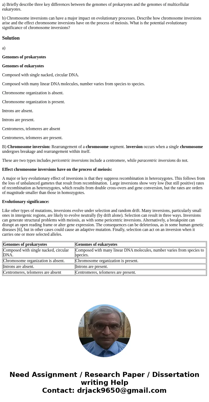 a) Briefly describe three key differences between the genomes of prokaryotes and the genomes of multicellular eukaryotes. b) Chromosome inversions can have a ma a) Briefly describe three key differences between the genomes of prokaryotes and the genomes of multicellular eukaryotes. b) Chromosome inversions can have a ma