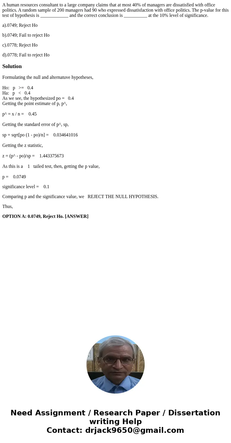 A human resources consultant to a large company claims that at most 40% of managers are dissatisfied with office politics. A random sample of 200 managers had 9 A human resources consultant to a large company claims that at most 40% of managers are dissatisfied with office politics. A random sample of 200 managers had 9