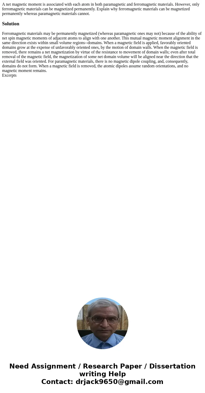 A net magnetic moment is associated with each atom in both paramagnetic and ferromagnetic materials. However, only ferromagnetic materials can be magnetized per A net magnetic moment is associated with each atom in both paramagnetic and ferromagnetic materials. However, only ferromagnetic materials can be magnetized per