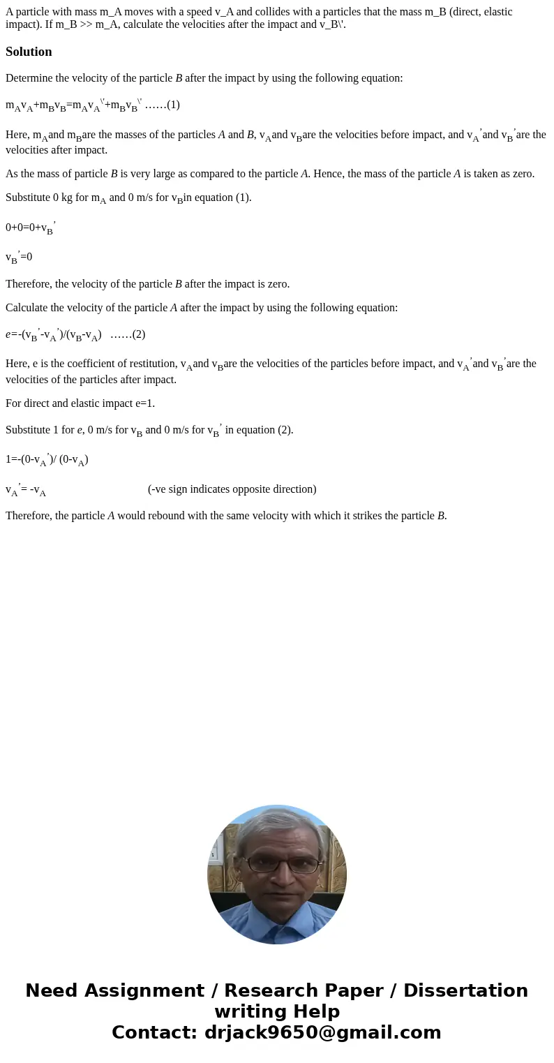 A particle with mass m_A moves with a speed v_A and collides with a particles that the mass m_B (direct, elastic impact). If m_B >> m_A, calculate the ve  A particle with mass m_A moves with a speed v_A and collides with a particles that the mass m_B (direct, elastic impact). If m_B >> m_A, calculate the ve