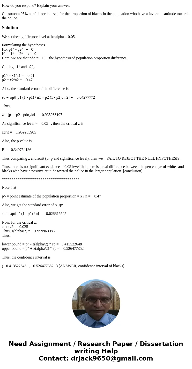 A researcher conducts a study of white and black attitudes towards police in her community. The percentage of a random sample of white respondents (N = 250) who A researcher conducts a study of white and black attitudes towards police in her community. The percentage of a random sample of white respondents (N = 250) who