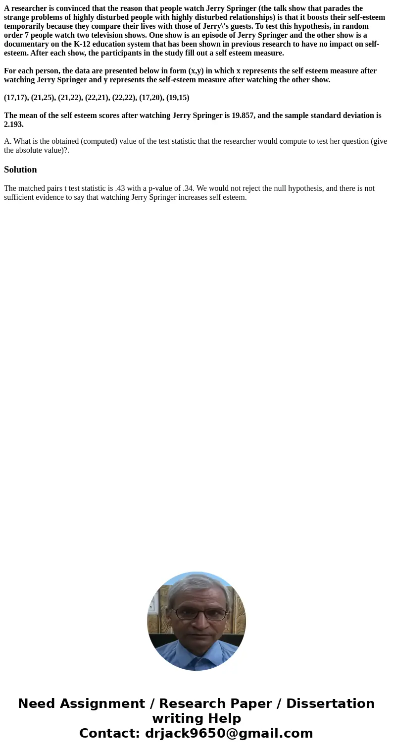 A researcher is convinced that the reason that people watch Jerry Springer (the talk show that parades the strange problems of highly disturbed people with high A researcher is convinced that the reason that people watch Jerry Springer (the talk show that parades the strange problems of highly disturbed people with high