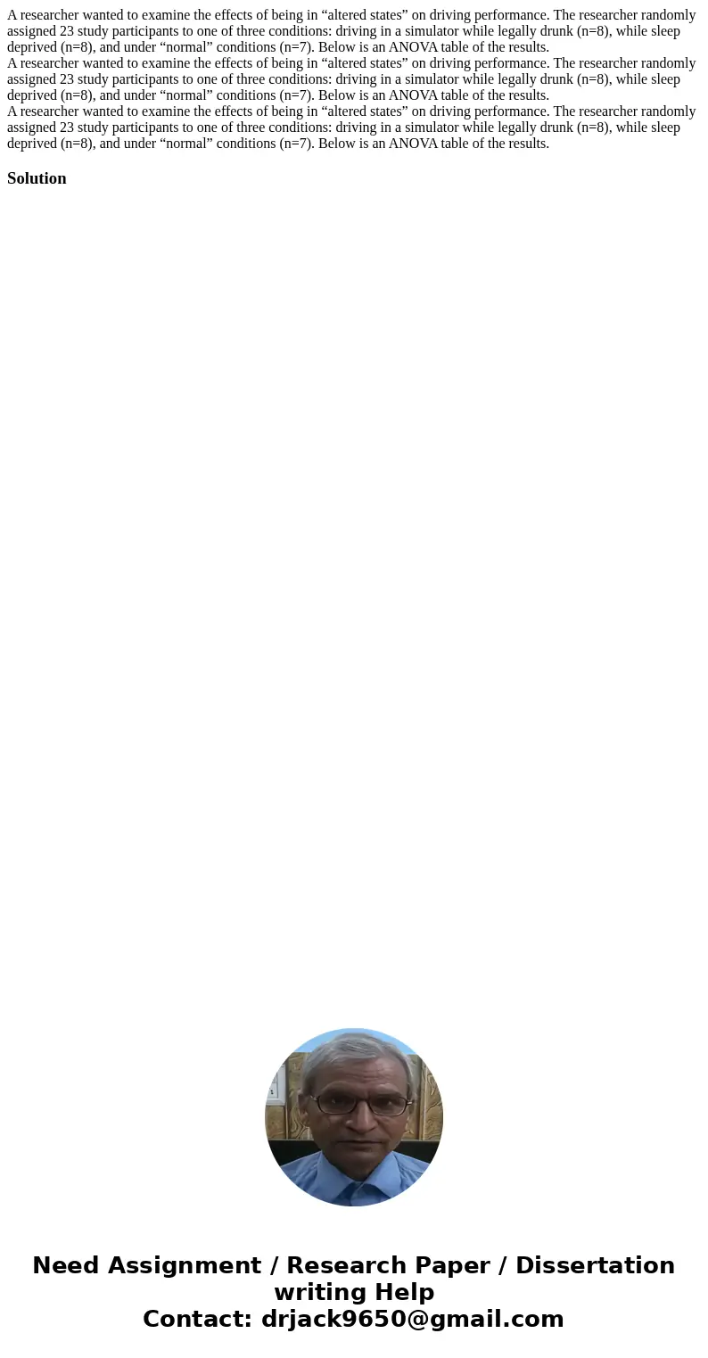 A researcher wanted to examine the effects of being in “altered states” on driving performance. The researcher randomly assigned 23 study participants to one o  A researcher wanted to examine the effects of being in “altered states” on driving performance. The researcher randomly assigned 23 study participants to one o