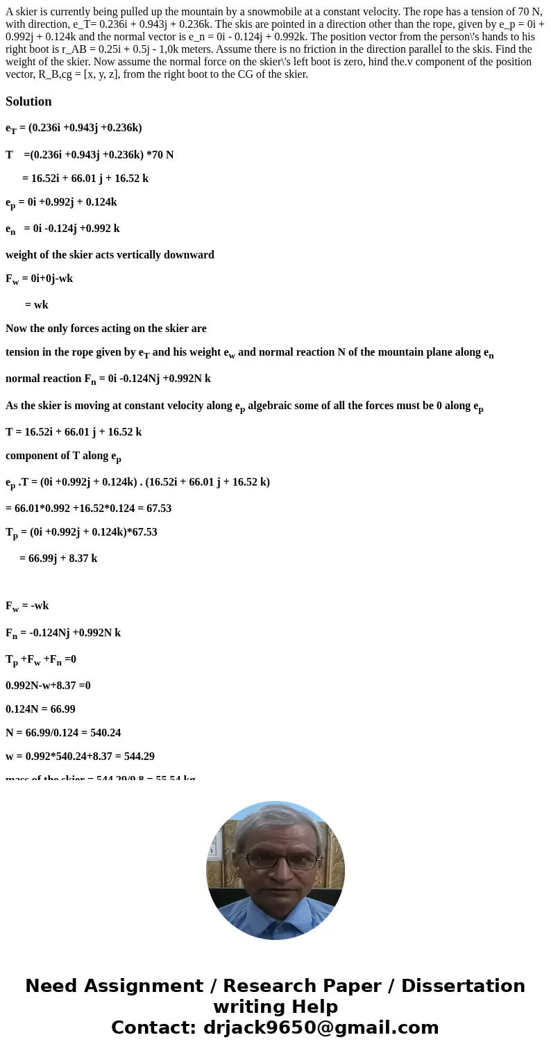  A skier is currently being pulled up the mountain by a snowmobile at a constant velocity. The rope has a tension of 70 N, with direction, e_T= 0.236i + 0.943j 