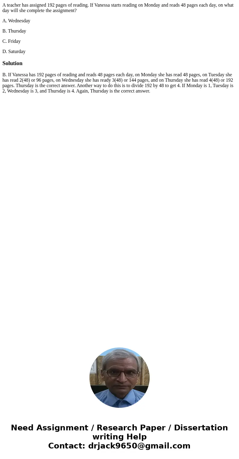 A teacher has assigned 192 pages of reading. If Vanessa starts reading on Monday and reads 48 pages each day, on what day will she complete the assignment? A. W