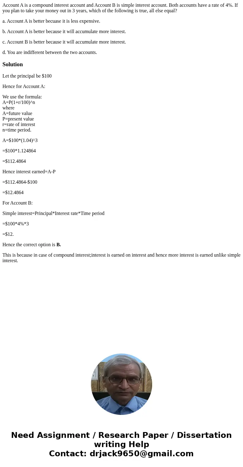 Account A is a compound interest account and Account B is simple interest account. Both accounts have a rate of 4%. If you plan to take your money out in 3 year