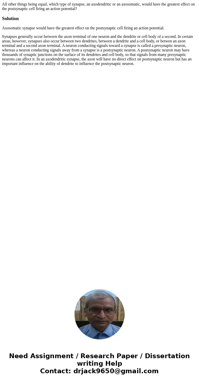 All other things being equal, which type of synapse, an axodendritic or an axosomatic, would have the greatest effect on the postsynaptic cell firing an action 