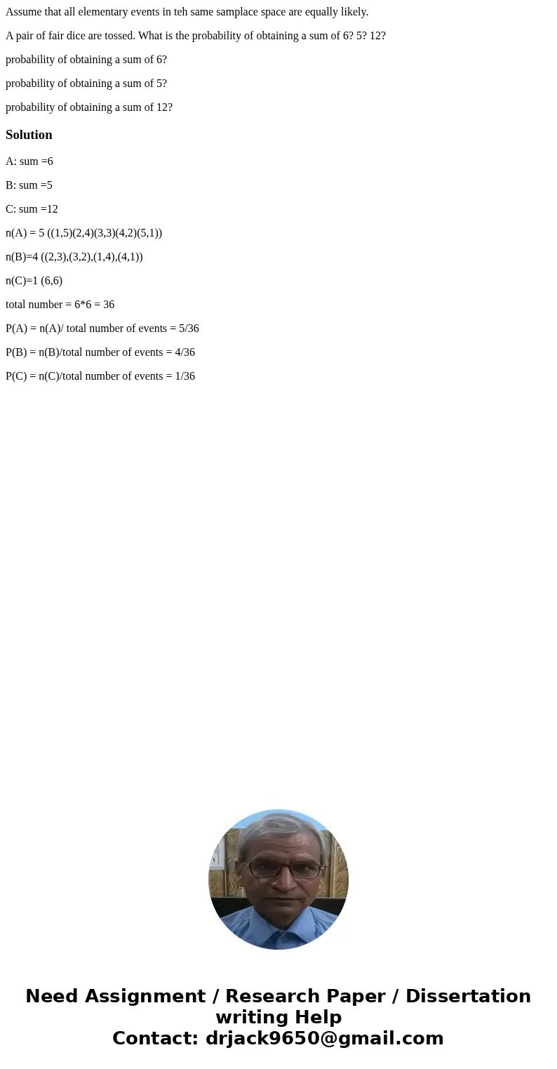 Assume that all elementary events in teh same samplace space are equally likely. A pair of fair dice are tossed. What is the probability of obtaining a sum of 6 Assume that all elementary events in teh same samplace space are equally likely. A pair of fair dice are tossed. What is the probability of obtaining a sum of 6