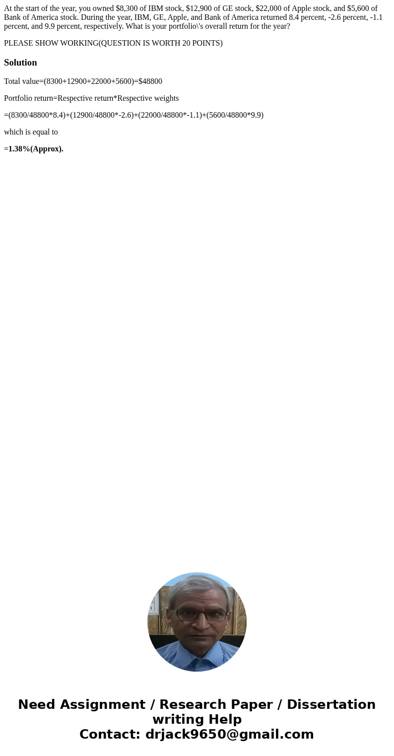 At the start of the year, you owned $8,300 of IBM stock, $12,900 of GE stock, $22,000 of Apple stock, and $5,600 of Bank of America stock. During the year, IBM, At the start of the year, you owned $8,300 of IBM stock, $12,900 of GE stock, $22,000 of Apple stock, and $5,600 of Bank of America stock. During the year, IBM,