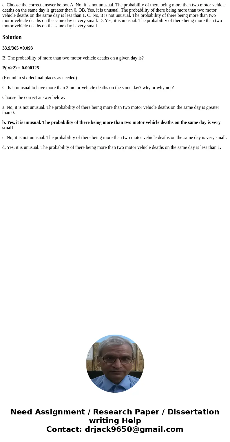 c. Choose the correct answer below. A. No, it is not unusual. The probability of there being more than two motor vehicle deaths on the same day is greater than