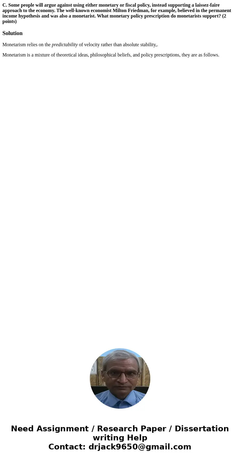 C. Some people will argue against using either monetary or fiscal policy, instead supporting a laissez-faire approach to the economy. The well-known economist M C. Some people will argue against using either monetary or fiscal policy, instead supporting a laissez-faire approach to the economy. The well-known economist M