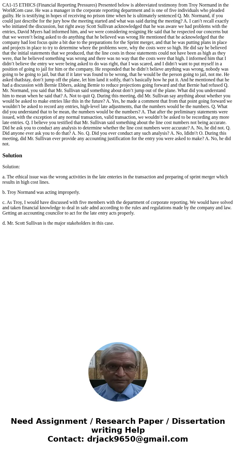CA1-15 ETHICS (Financial Reporting Pressures) Presented below is abbreviated testimony from Troy Normand in the WorldCom case. He was a manager in the corporat CA1-15 ETHICS (Financial Reporting Pressures) Presented below is abbreviated testimony from Troy Normand in the WorldCom case. He was a manager in the corporat