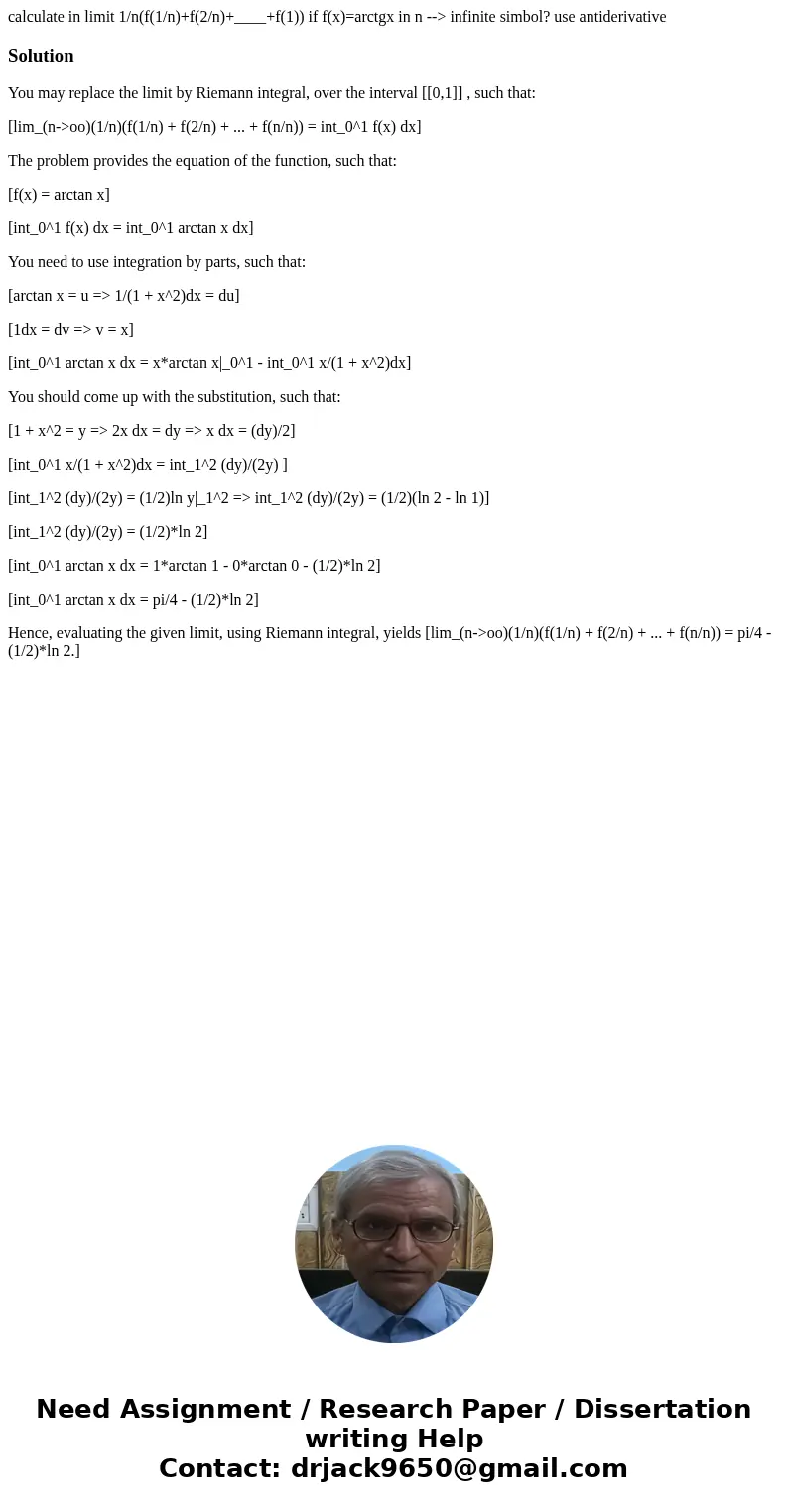 calculate in limit 1/n(f(1/n)+f(2/n)+____+f(1)) if f(x)=arctgx in n --> infinite simbol? use antiderivativeSolutionYou may replace the limit by Riemann integ calculate in limit 1/n(f(1/n)+f(2/n)+____+f(1)) if f(x)=arctgx in n --> infinite simbol? use antiderivativeSolutionYou may replace the limit by Riemann integ