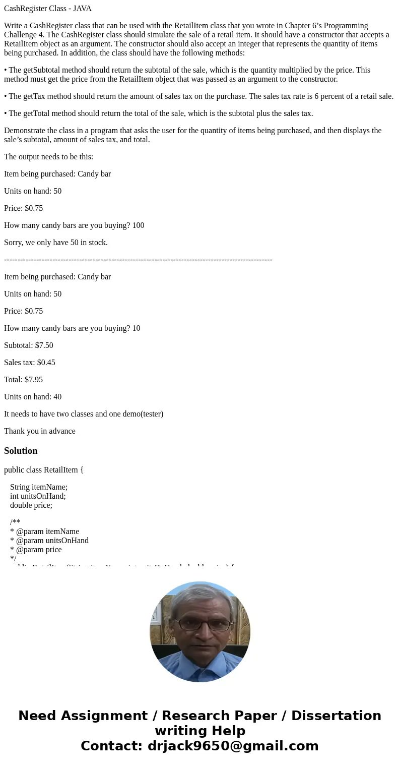 CashRegister Class - JAVA Write a CashRegister class that can be used with the RetailItem class that you wrote in Chapter 6’s Programming Challenge 4. The CashR