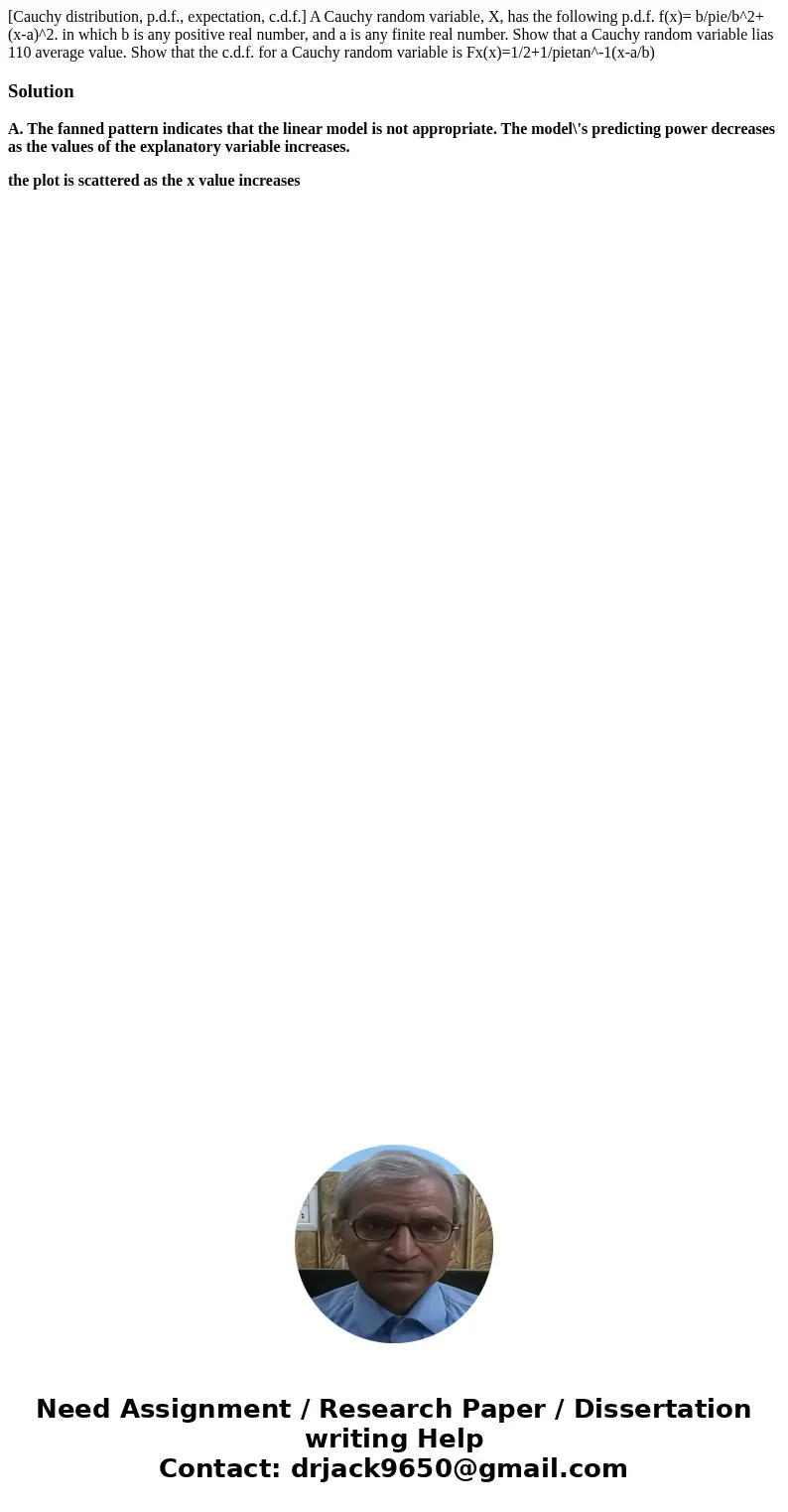  [Cauchy distribution, p.d.f., expectation, c.d.f.] A Cauchy random variable, X, has the following p.d.f. f(x)= b/pie/b^2+(x-a)^2. in which b is any positive re