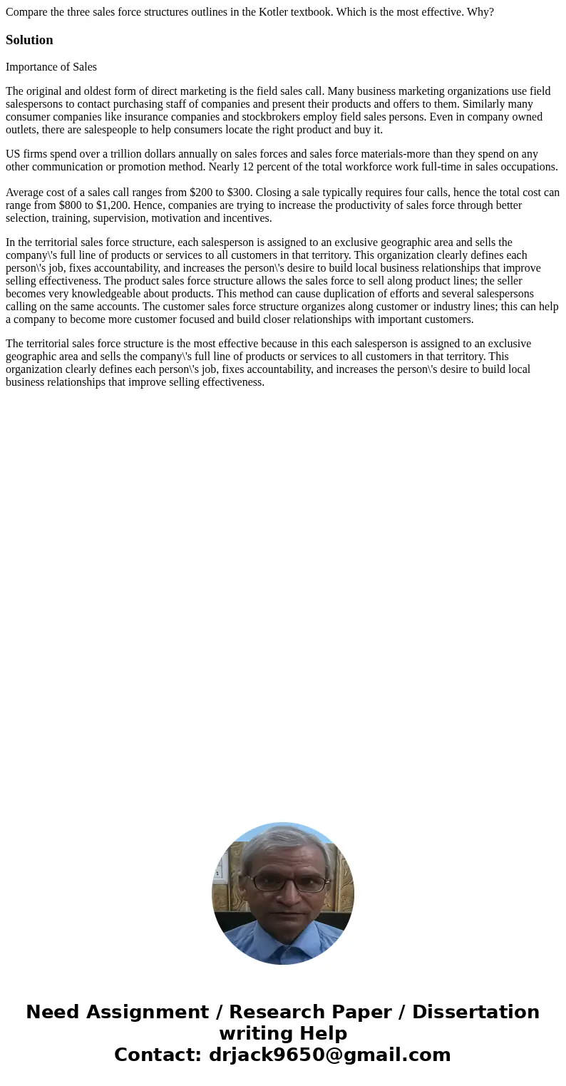 Compare the three sales force structures outlines in the Kotler textbook. Which is the most effective. Why?SolutionImportance of Sales The original and oldest f Compare the three sales force structures outlines in the Kotler textbook. Which is the most effective. Why?SolutionImportance of Sales The original and oldest f