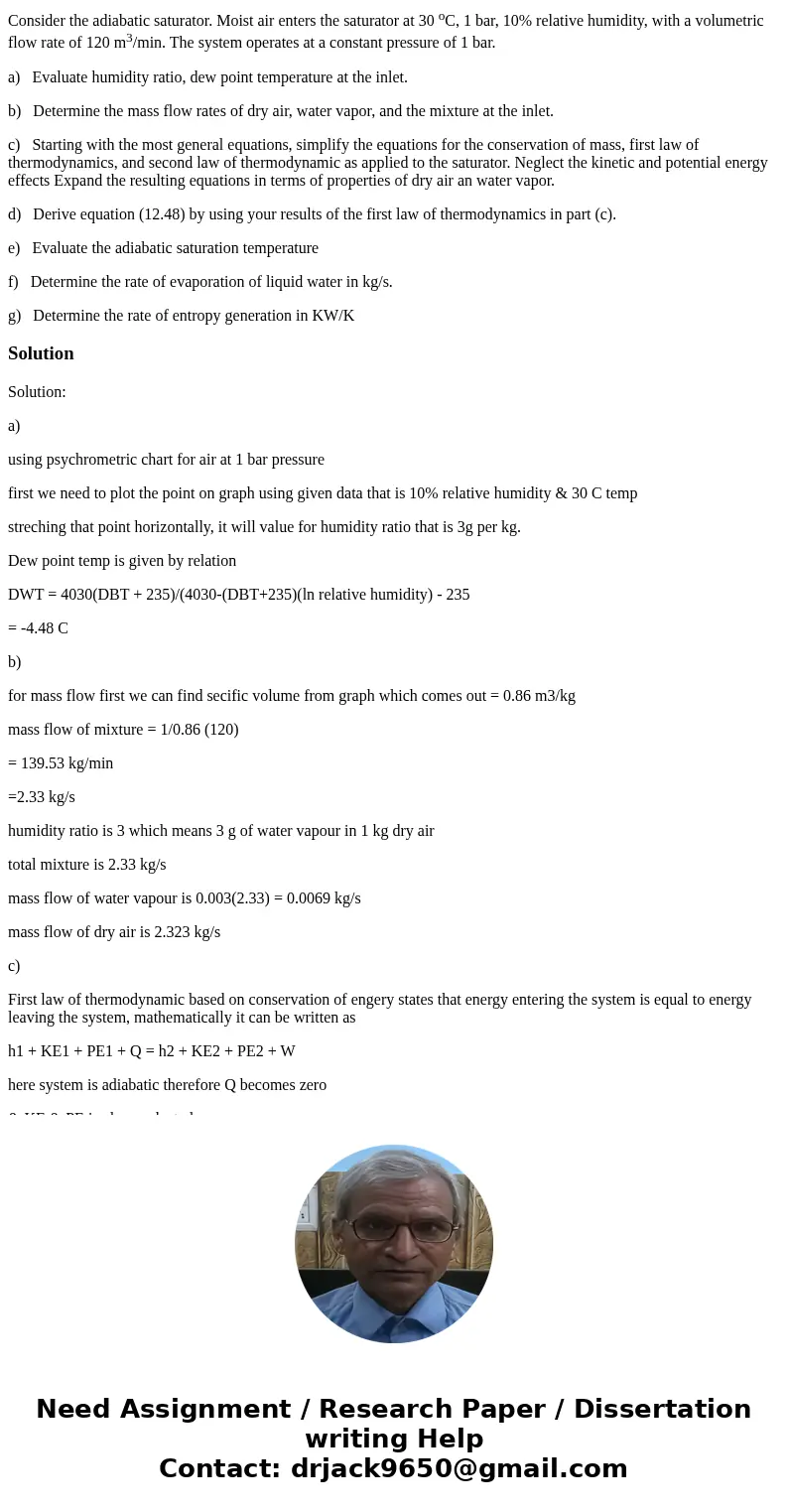 Consider the adiabatic saturator. Moist air enters the saturator at 30 oC, 1 bar, 10% relative humidity, with a volumetric flow rate of 120 m3/min. The system o Consider the adiabatic saturator. Moist air enters the saturator at 30 oC, 1 bar, 10% relative humidity, with a volumetric flow rate of 120 m3/min. The system o