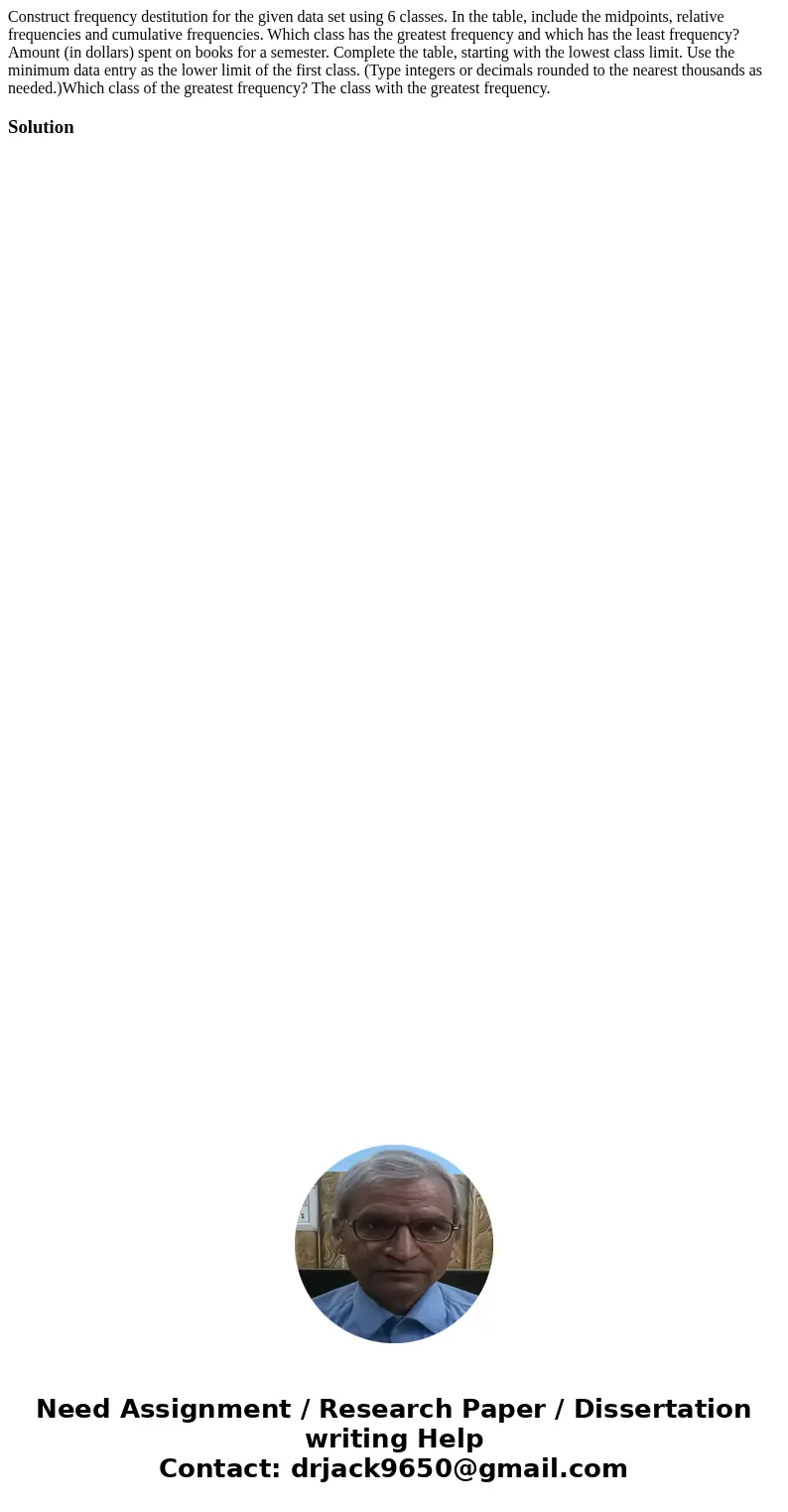 Construct frequency destitution for the given data set using 6 classes. In the table, include the midpoints, relative frequencies and cumulative frequencies. W  Construct frequency destitution for the given data set using 6 classes. In the table, include the midpoints, relative frequencies and cumulative frequencies. W