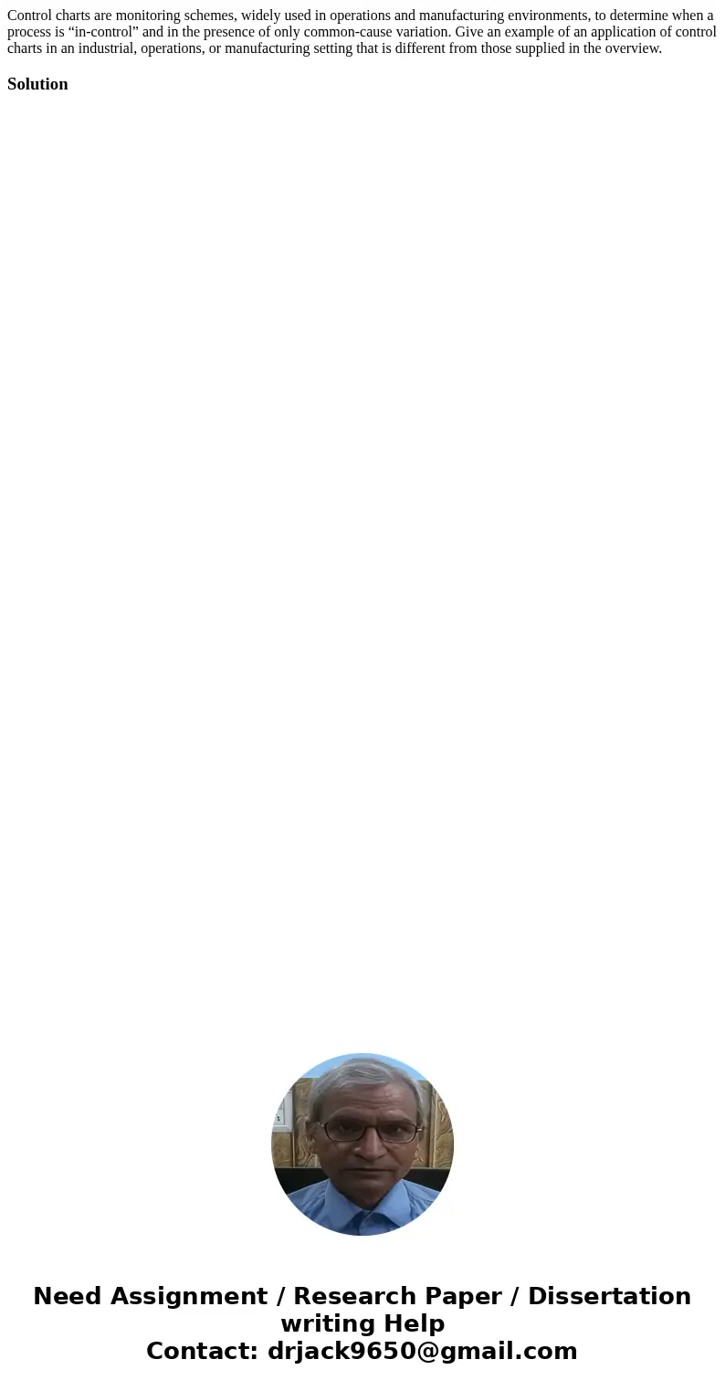 Control charts are monitoring schemes, widely used in operations and manufacturing environments, to determine when a process is “in-control” and in the presence Control charts are monitoring schemes, widely used in operations and manufacturing environments, to determine when a process is “in-control” and in the presence