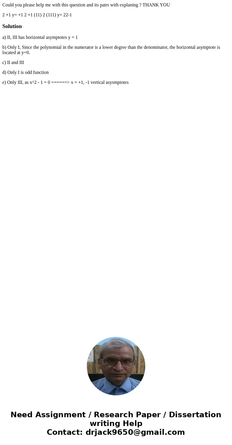 Could you please help me with this question and its patrs with explaning ? THANK YOU 2 +1 y= +1 2 +1 (11) 2 (111) y= 22-1 Solutiona) II, III has horizontal asym Could you please help me with this question and its patrs with explaning ? THANK YOU 2 +1 y= +1 2 +1 (11) 2 (111) y= 22-1 Solutiona) II, III has horizontal asym