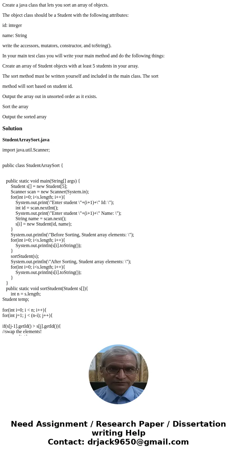Create a java class that lets you sort an array of objects. The object class should be a Student with the following attributes: id: integer name: String write t Create a java class that lets you sort an array of objects. The object class should be a Student with the following attributes: id: integer name: String write t