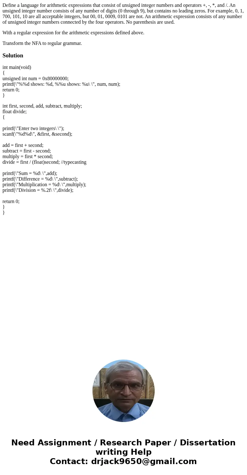 Define a language for arithmetic expressions that consist of unsigned integer numbers and operators +, -, *, and /. An unsigned integer number consists of any n Define a language for arithmetic expressions that consist of unsigned integer numbers and operators +, -, *, and /. An unsigned integer number consists of any n