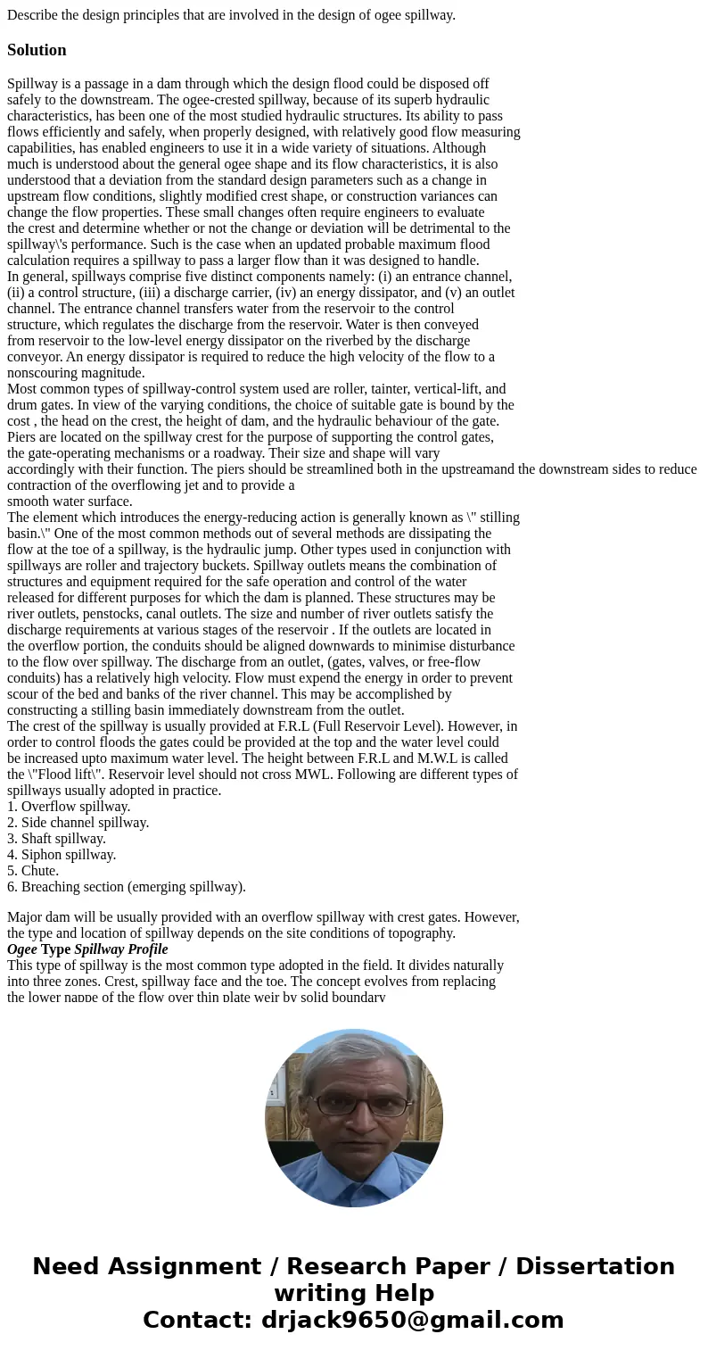 Describe the design principles that are involved in the design of ogee spillway.SolutionSpillway is a passage in a dam through which the design flood could be d Describe the design principles that are involved in the design of ogee spillway.SolutionSpillway is a passage in a dam through which the design flood could be d