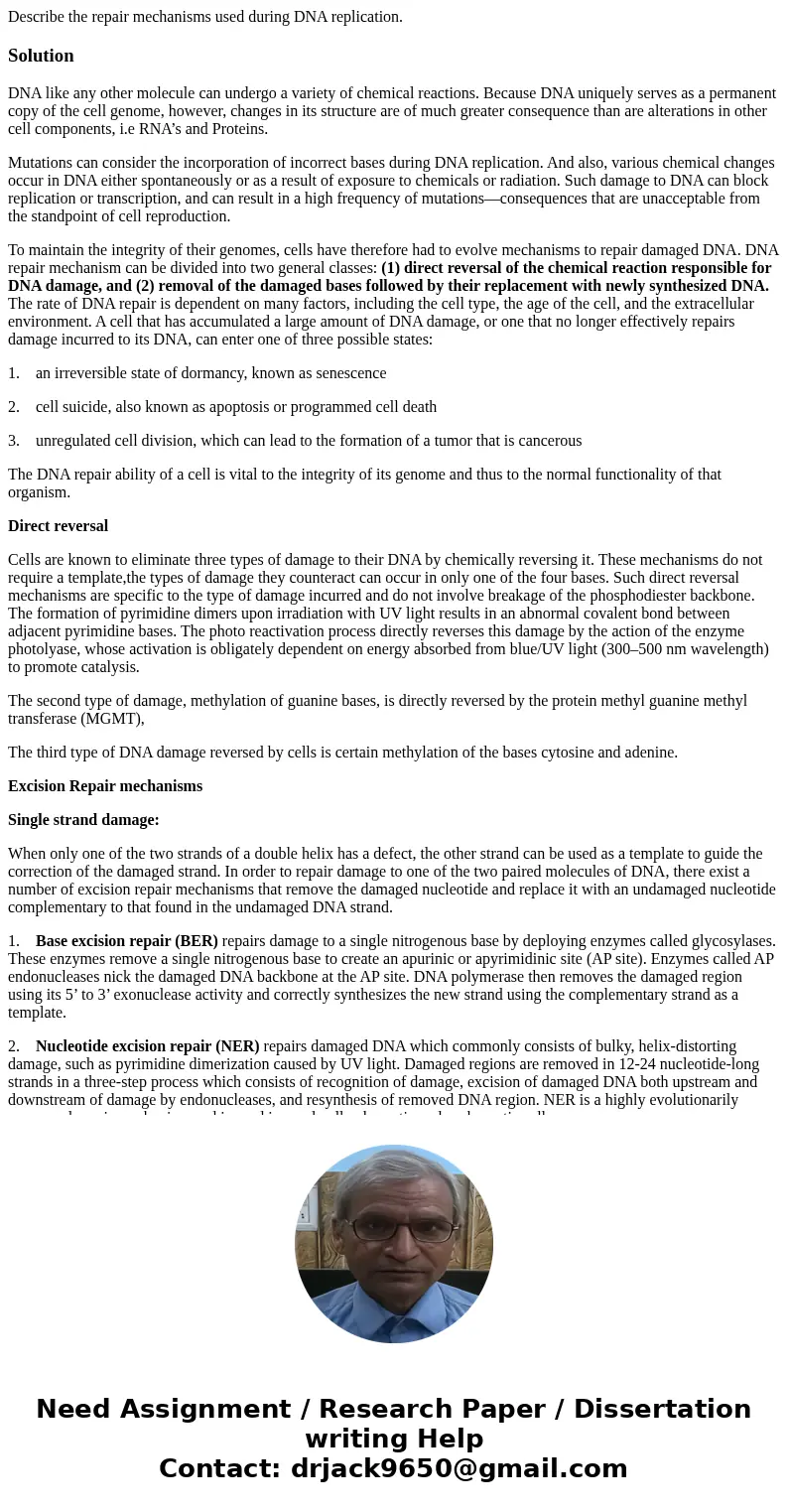  Describe the repair mechanisms used during DNA replication.SolutionDNA like any other molecule can undergo a variety of chemical reactions. Because DNA uniquel
