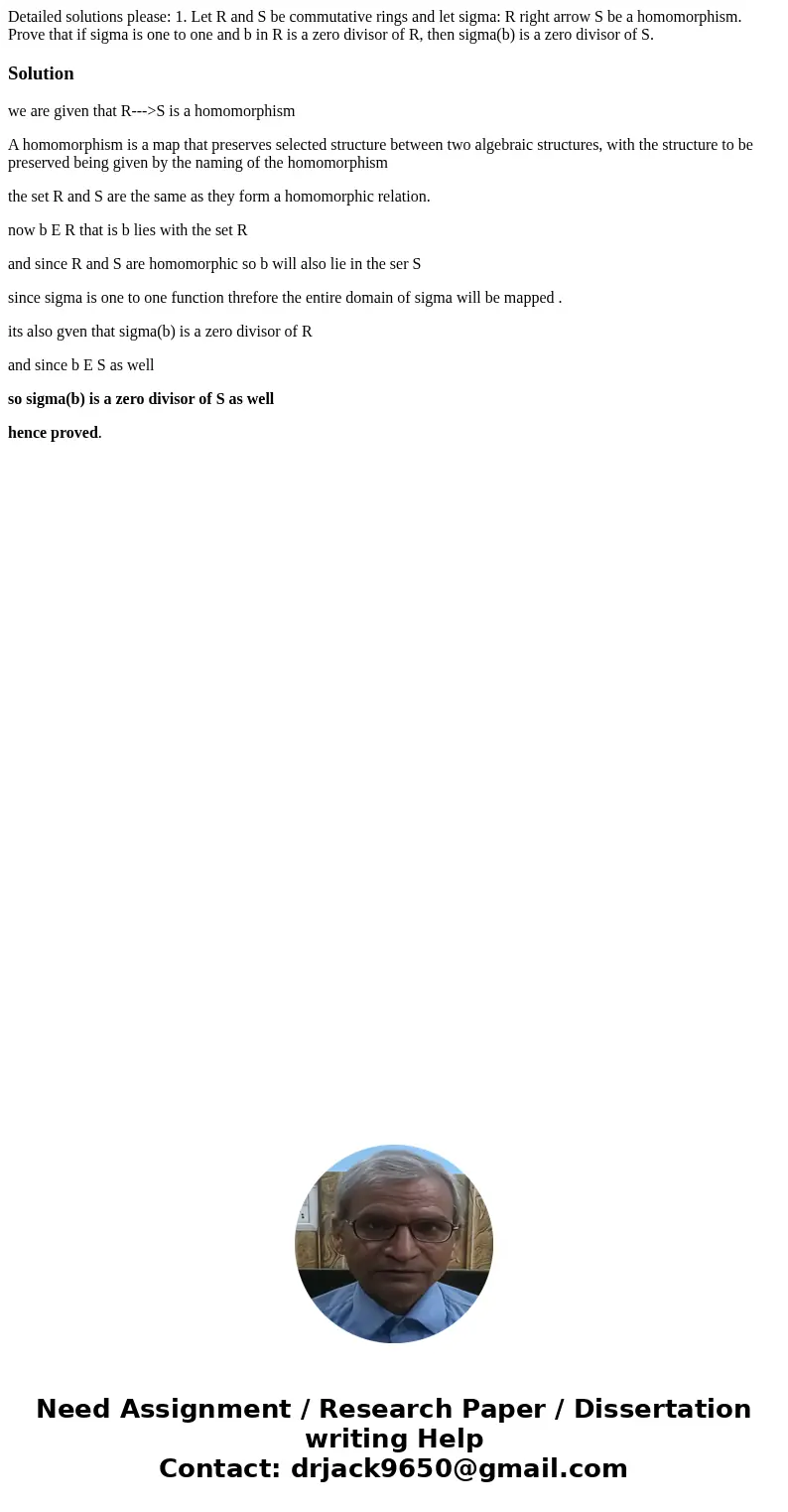Detailed solutions please: 1. Let R and S be commutative rings and let sigma: R right arrow S be a homomorphism. Prove that if sigma is one to one and b in R i  Detailed solutions please: 1. Let R and S be commutative rings and let sigma: R right arrow S be a homomorphism. Prove that if sigma is one to one and b in R i