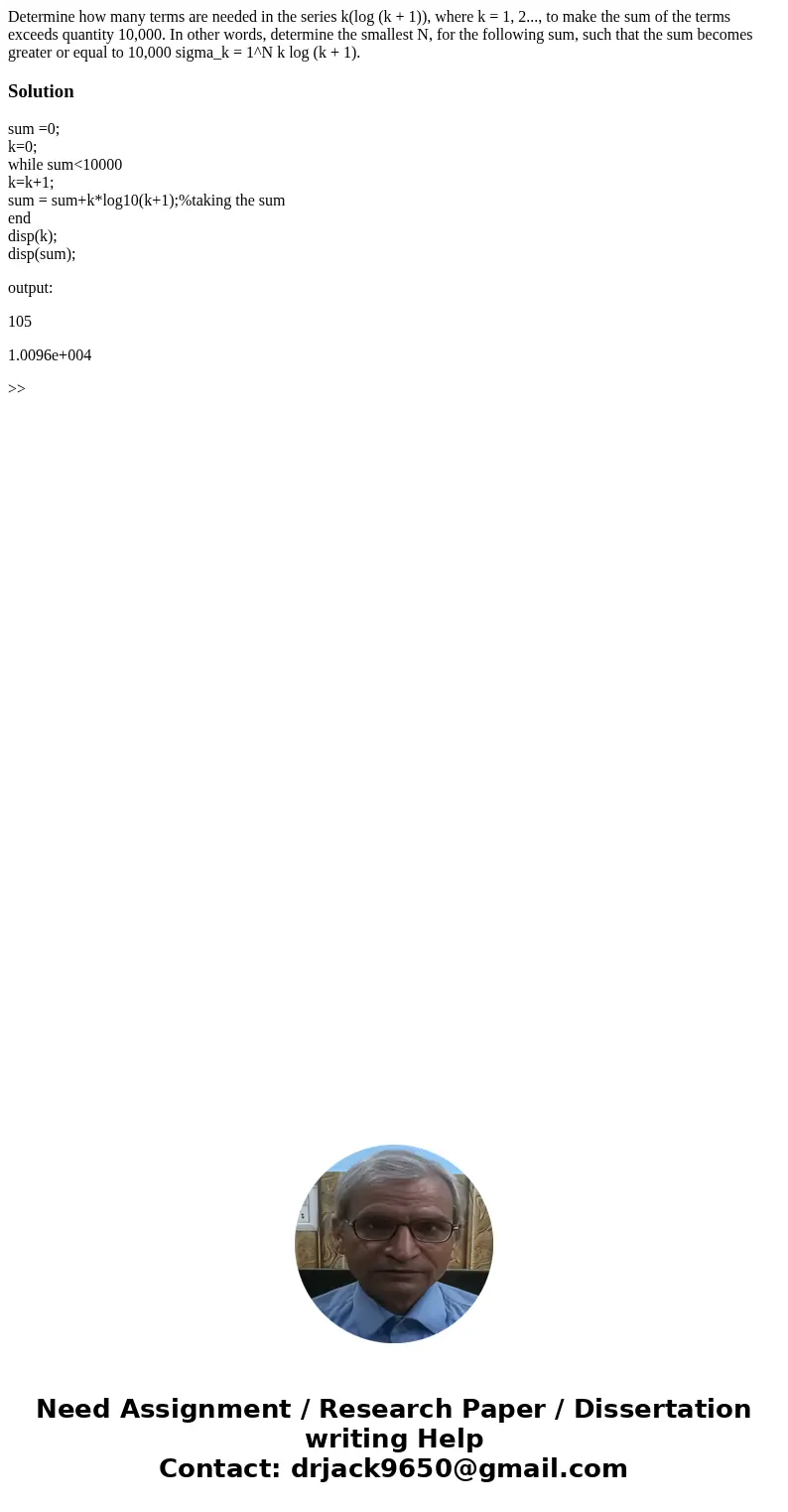 Determine how many terms are needed in the series k(log (k + 1)), where k = 1, 2..., to make the sum of the terms exceeds quantity 10,000. In other words, dete  Determine how many terms are needed in the series k(log (k + 1)), where k = 1, 2..., to make the sum of the terms exceeds quantity 10,000. In other words, dete