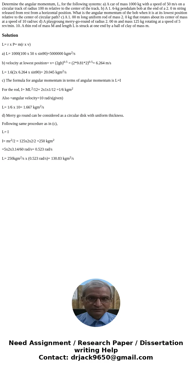 Determine the angular momentum, L, for the following systems: a) A car of mass 1000 kg with a speed of 50 m/s on a circular track of radius 100 m relative to t  Determine the angular momentum, L, for the following systems: a) A car of mass 1000 kg with a speed of 50 m/s on a circular track of radius 100 m relative to t