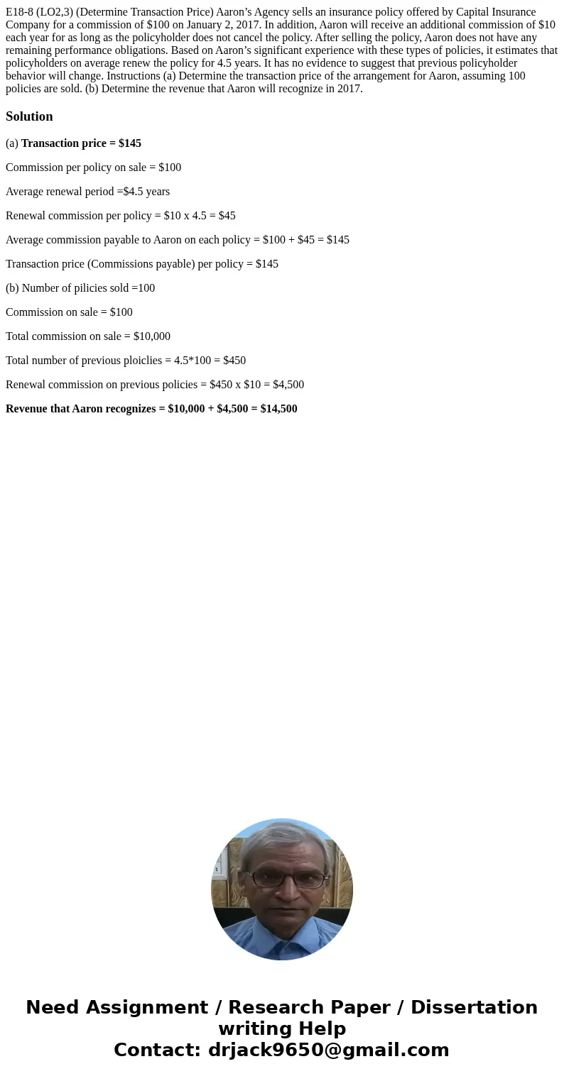 E18-8 (LO2,3) (Determine Transaction Price) Aaron’s Agency sells an insurance policy offered by Capital Insurance Company for a commission of $100 on January 2,