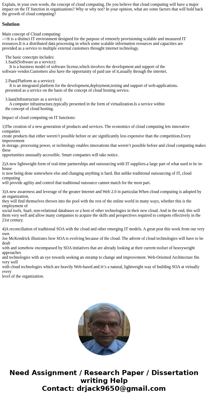 Explain, in your own words, the concept of cloud computing. Do you believe that cloud computing will have a major impact on the IT function in organizations? Wh Explain, in your own words, the concept of cloud computing. Do you believe that cloud computing will have a major impact on the IT function in organizations? Wh