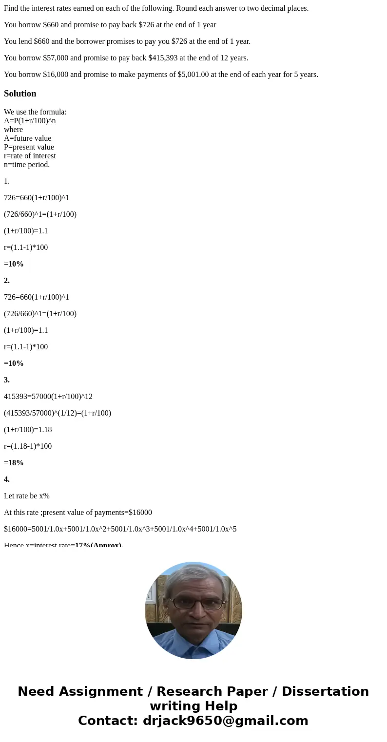 Find the interest rates earned on each of the following. Round each answer to two decimal places. You borrow $660 and promise to pay back $726 at the end of 1 y Find the interest rates earned on each of the following. Round each answer to two decimal places. You borrow $660 and promise to pay back $726 at the end of 1 y