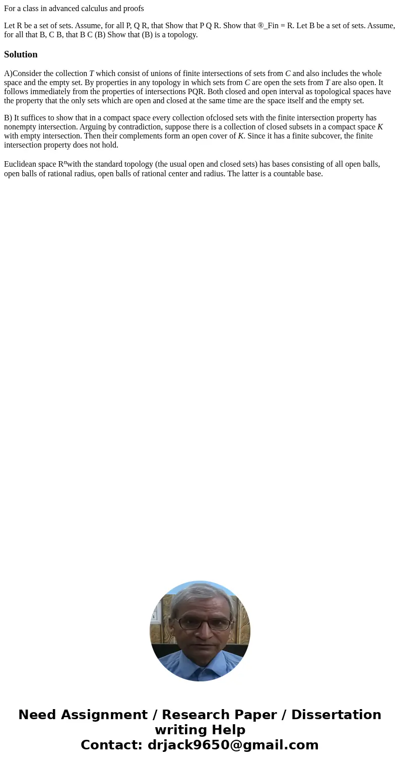 For a class in advanced calculus and proofs Let R be a set of sets. Assume, for all P, Q R, that Show that P Q R. Show that ®_Fin = R. Let B be a set of sets. A For a class in advanced calculus and proofs Let R be a set of sets. Assume, for all P, Q R, that Show that P Q R. Show that ®_Fin = R. Let B be a set of sets. A