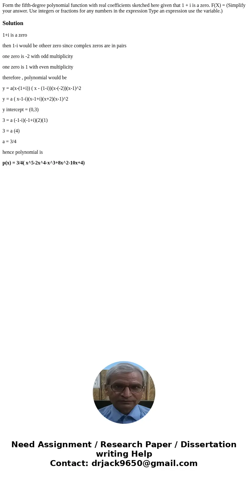 Form the fifth-degree polynomial function with real coefficients sketched here given that 1 + i is a zero. F(X) = (Simplify your answer. Use integers or fracti  Form the fifth-degree polynomial function with real coefficients sketched here given that 1 + i is a zero. F(X) = (Simplify your answer. Use integers or fracti