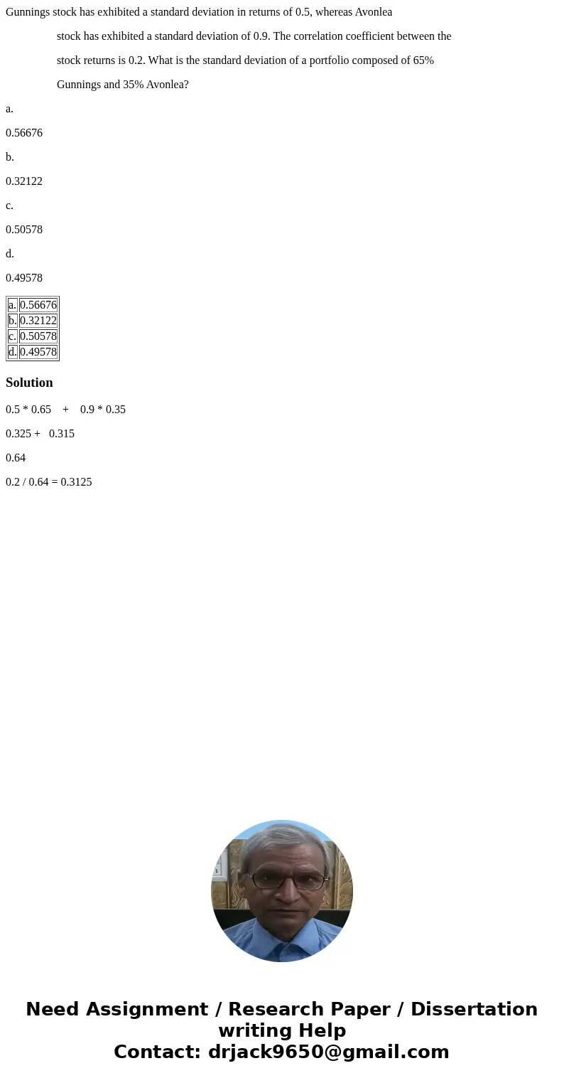 Gunnings stock has exhibited a standard deviation in returns of 0.5, whereas Avonlea stock has exhibited a standard deviation of 0.9. The correlation coefficien Gunnings stock has exhibited a standard deviation in returns of 0.5, whereas Avonlea stock has exhibited a standard deviation of 0.9. The correlation coefficien