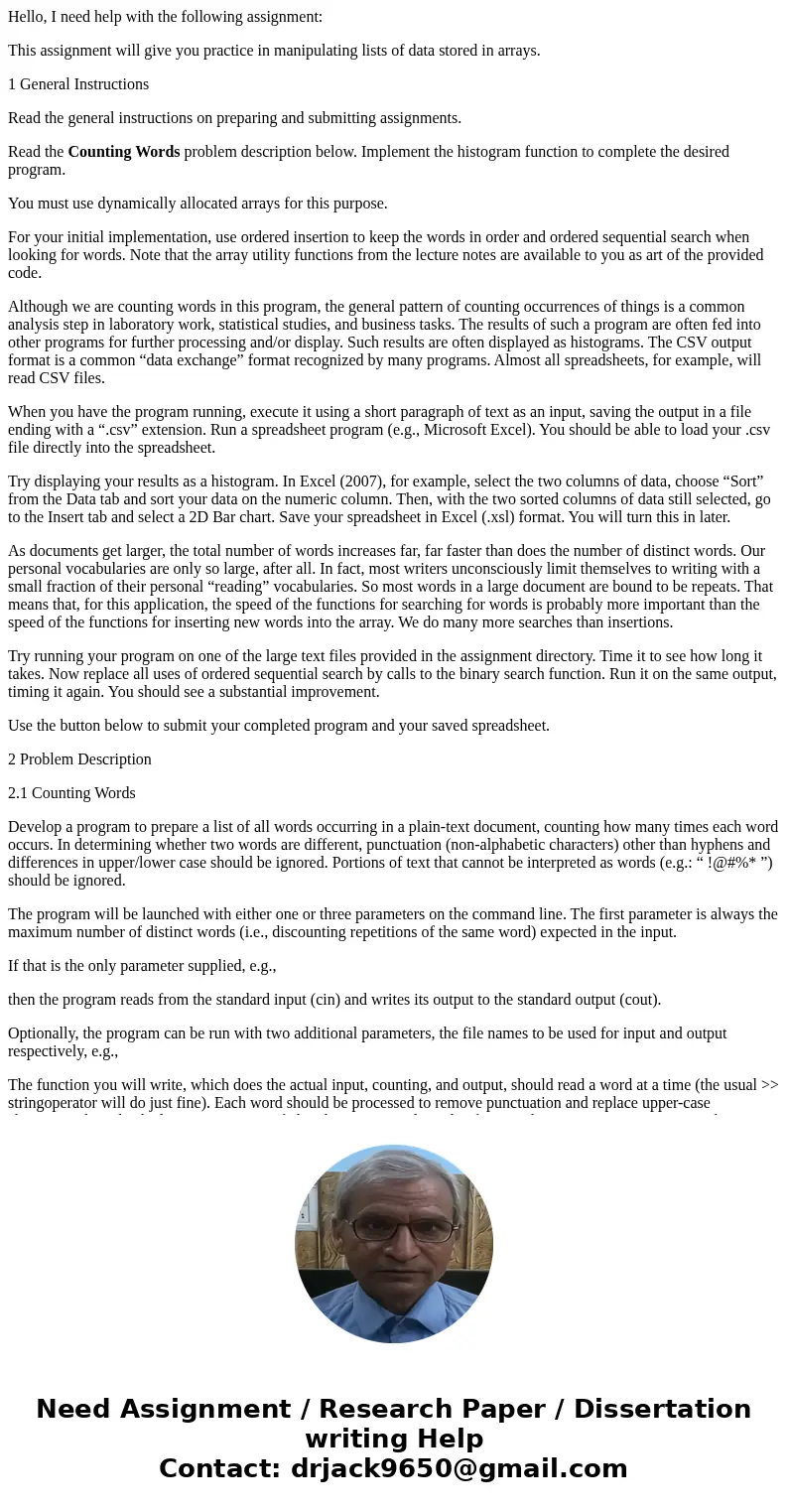 Hello, I need help with the following assignment: This assignment will give you practice in manipulating lists of data stored in arrays. 1 General Instructions  Hello, I need help with the following assignment: This assignment will give you practice in manipulating lists of data stored in arrays. 1 General Instructions