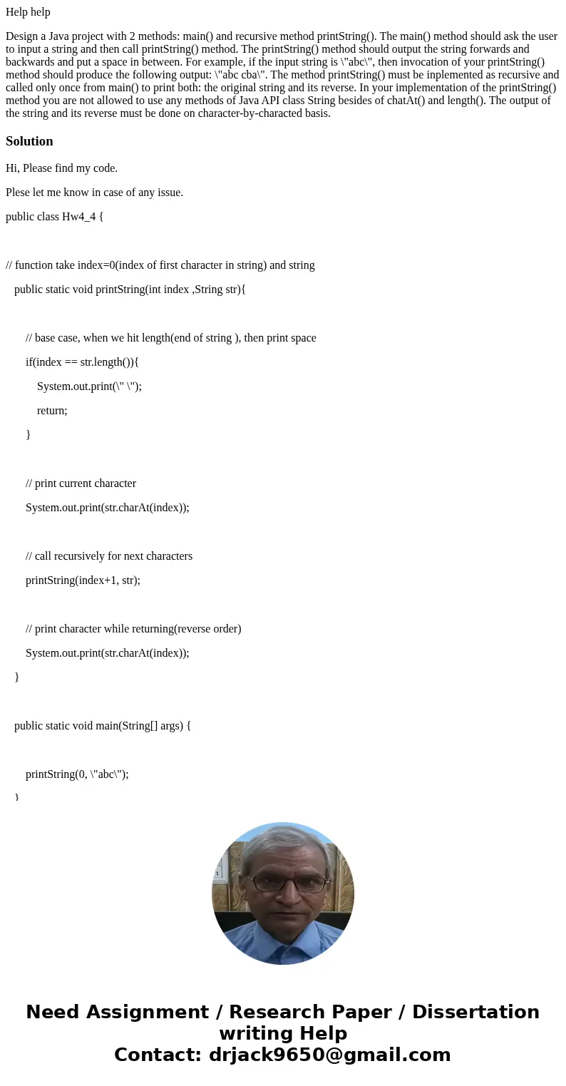 Help help Design a Java project with 2 methods: main() and recursive method printString(). The main() method should ask the user to input a string and then call Help help Design a Java project with 2 methods: main() and recursive method printString(). The main() method should ask the user to input a string and then call