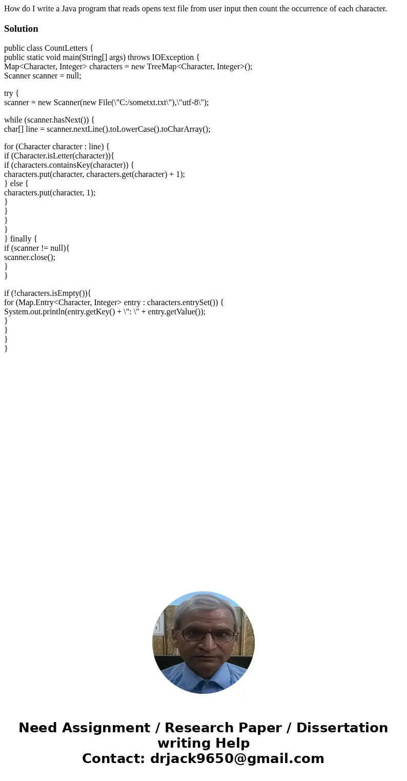 How do I write a Java program that reads opens text file from user input then count the occurrence of each character.Solutionpublic class CountLetters { public  How do I write a Java program that reads opens text file from user input then count the occurrence of each character.Solutionpublic class CountLetters { public