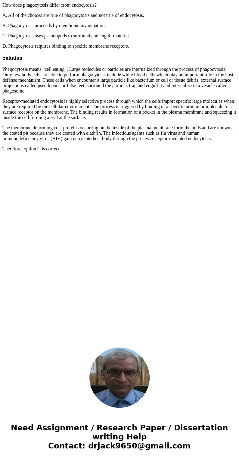 How does phagocytosis differ from endocytosis? A. All of the choices are true of phagocytosis and not true of endocytosis. B. Phagocytosis proceeds by membrane  How does phagocytosis differ from endocytosis? A. All of the choices are true of phagocytosis and not true of endocytosis. B. Phagocytosis proceeds by membrane